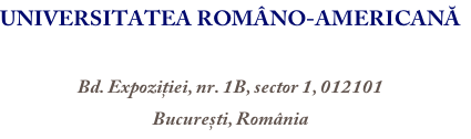 UNIVERSITATEA ROMÂNO-AMERICANĂ  Bd. Expoziției, nr. 1B, sector 1, 012101  București, România